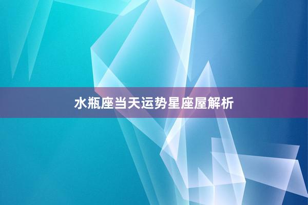 水瓶座当天运势星座屋解析