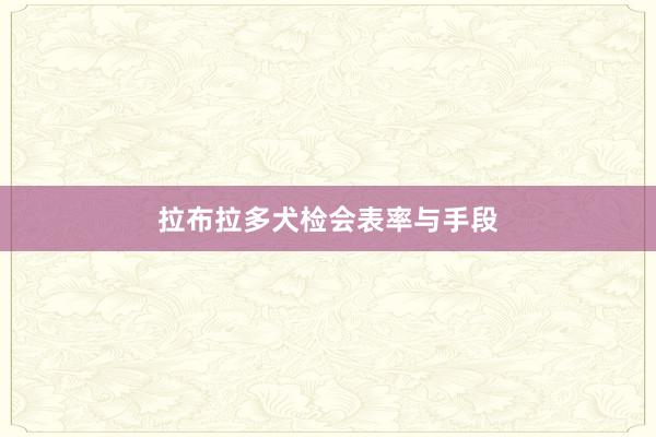 拉布拉多犬检会表率与手段