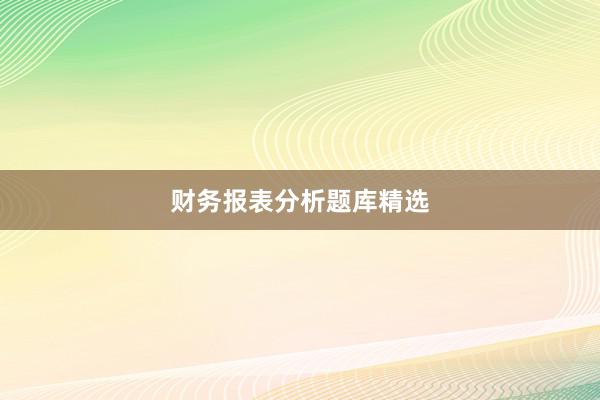财务报表分析题库精选